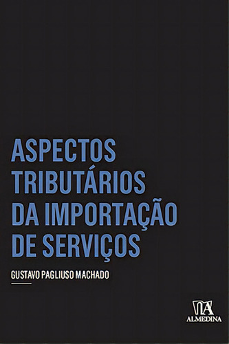 Aspectos Tributários Da Importação De Serviços, De Machado Pagliuso. Editora Almedina Em Português