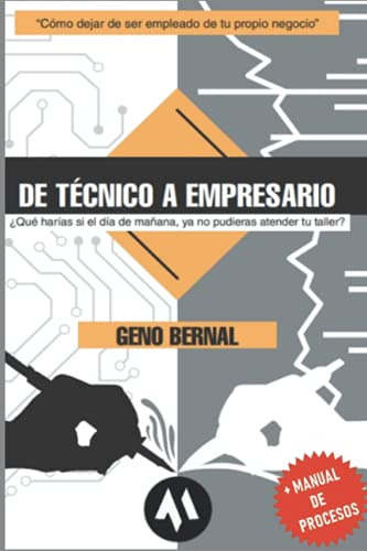 De Tecnico A Empresario: Como Dejar De Ser Empleado De Tu P