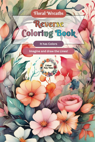 Libro: Floral Wreaths Reverse Coloring Book: It Has Colors, 