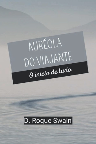 Auréola Do Viajante (vol.1 O Inicio De Tudo)