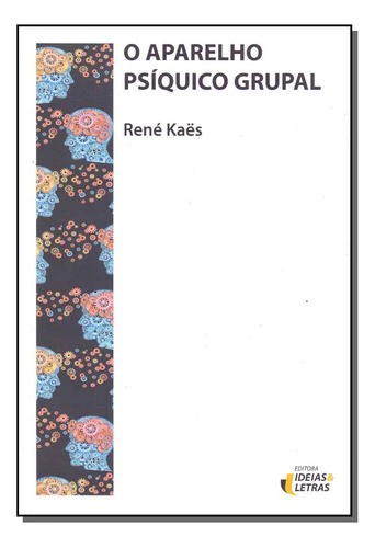 Aparelho Psiquico Grupal, O: Aparelho Psíquico Grupal, O, De Kaes, René. Medicina, Vol. Psiquiatria. Editorial Editora Ideias E Letras, Tapa Mole, Edición Psiquiatria En Português, 20