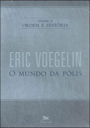 Ordem E História - Vol. Ii - Vol. 2: Volume Ii: O Mundo Da Pólis, De Voegelin, Eric. Editora Loyola, Capa Mole, Edição 3ª Edição - 2009 Em Português