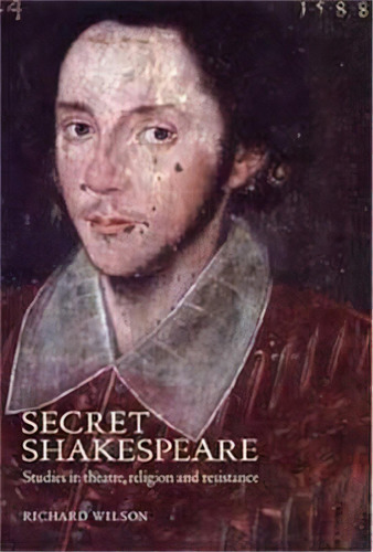 Secret Shakespeare : Studies In Theatre, Religion And Resistance, De Richard Wilson. Editorial Manchester University Press, Tapa Blanda En Inglés, 2004