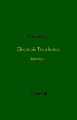 Principles Of Electronic Transformer Design - Alfred Still