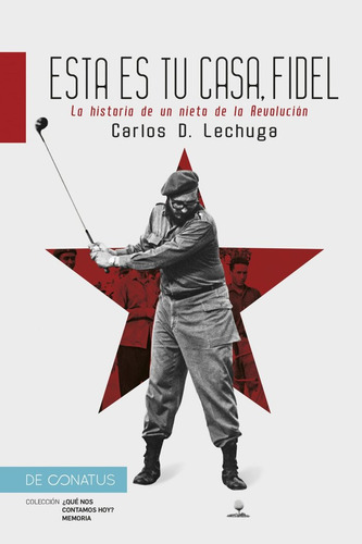 Esta Es Tu Casa, Fidel: La Historia De Un Nieto De La Revolución, De Lechuga, Carlos D.., Vol. 1. Editorial De Conatus, Tapa Blanda En Español