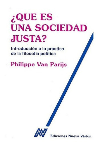 Que Es Una Sociedad Justa - Van Parijs, Philippe, de Van Parijs, Philippe. Editorial Nueva Visión en español