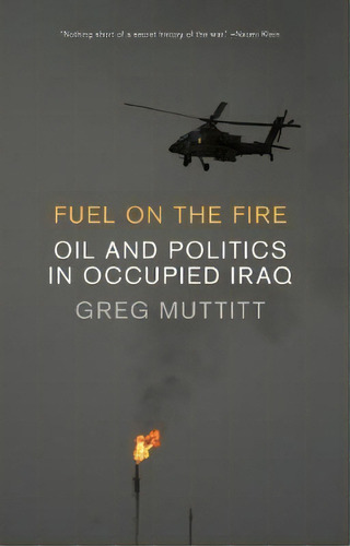 Fuel On The Fire : Oil And Politics In Occupied Iraq, De Greg Muttitt. Editorial New Press, Tapa Dura En Inglés, 2012