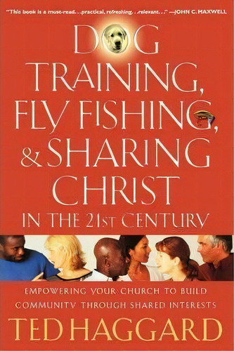 Dog Training, Fly Fishing, And Sharing Christ In The 21st Century, De Ted Haggard. Editorial Thomas Nelson Publishers, Tapa Blanda En Inglés