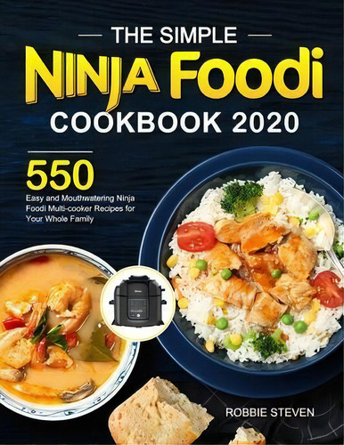 The Simple Ninja Foodi Cookbook 2020: 550 Easy And Mouthwatering Ninja Foodi Multi-cooker Recipes For Your Whole Family, De Robbie Steven., Vol. 1. Editorial Volcanic Rock Press, Tapa Blanda En Inglés