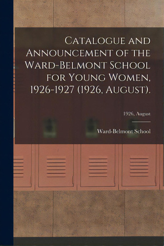 Catalogue And Announcement Of The Ward-belmont School For Young Women, 1926-1927 (1926, August).;..., De Ward-belmont School (1913-1951). Editorial Hassell Street Pr, Tapa Blanda En Inglés