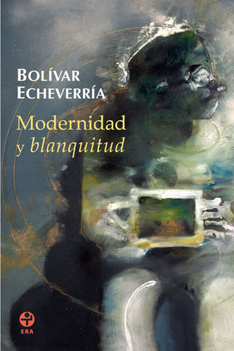 Modernidad Y Blanquitud, De Echeverría, Bolívar. Editorial Ediciones Era, Tapa Blanda, Edición 1 En Español, 2016