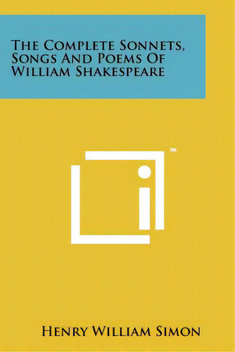 The Complete Sonnets, Songs And Poems Of William Shakespeare, De Simon, Henry William. Editorial Literary Licensing Llc, Tapa Blanda En Inglés