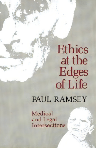 Ethics At The Edges Of Life : Medical And Legal Intersections, De Paul Ramsey. Editorial Yale University Press, Tapa Blanda En Inglés