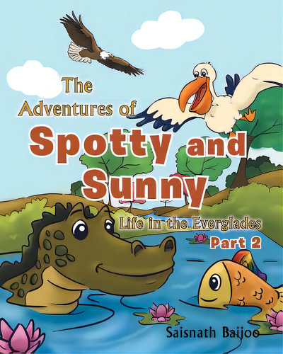 The Adventures Of Spotty And Sunny: Life In The Everglades: Part 2, De Baijoo, Saisnath. Editorial Fulton Books, Tapa Blanda En Inglés