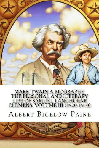 Mark Twain A Biography: The Personal And Literary Life Of Samuel Langhorne Clemens. Volume Iii (1..., De Paine, Albert Bigelow. Editorial Createspace, Tapa Blanda En Inglés