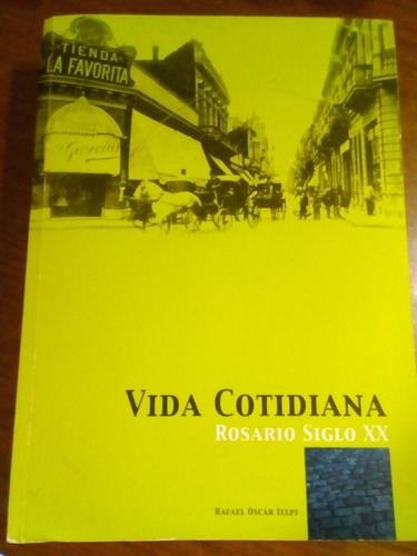 Vida Cotidiana. Rosario Siglo Xx. Rafael O. Ielpi