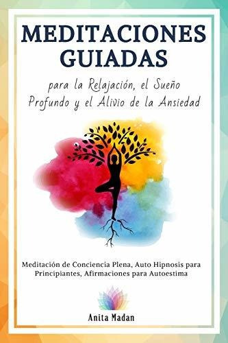 Meditaciones Guiadas Para La Relajacion  El Sueno Profundo Y El Alivio De La Ansiedad, De Anita Madan. Editorial Independently Published, Tapa Blanda En Español, 2020