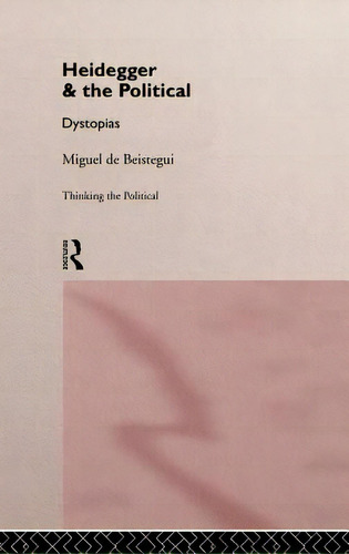Heidegger And The Political: Dystopias, De De Beistegui, Miguel., Vol. 1. Editorial Routledge, Tapa Dura En Inglés