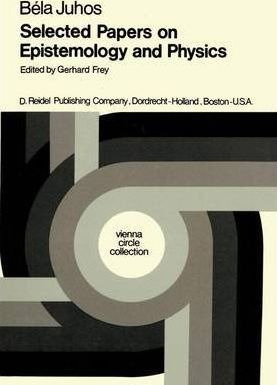 Selected Papers On Epistemology And Physics - B. Juhos