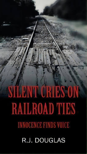 Silent Cries On Railroad Ties, De R J Douglas. Editorial Outskirts Press, Tapa Blanda En Inglés
