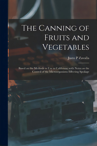 The Canning Of Fruits And Vegetables: Based On The Methods In Use In California, With Notes On Th..., De Zavalla, Justo P.. Editorial Legare Street Pr, Tapa Blanda En Inglés