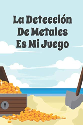 La Deteccion De Metales Es Mi Juego: Diario De Bitacora Para