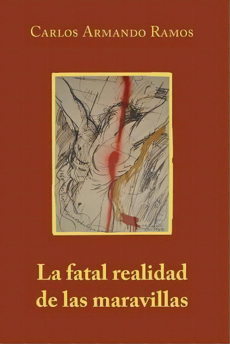 La Fatal Realidad De Las Maravillas, De Carlos Armando Ramos. Editorial Createspace Independent Publishing Platform, Tapa Blanda En Español