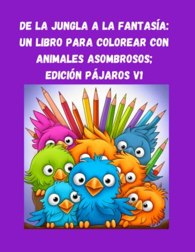 De La Jungla A La Fantasia: Un Libro Para Colorear Con Anima