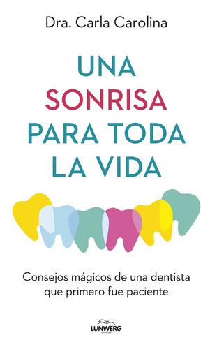 Salud Bucodental. Carla Carolina: Consejos Mágicos De Una Dentista Que Primero Fue Paciente, De Dra. Carla Carolina., Vol. 1. Editorial Lunwerg, Tapa Blanda En Español