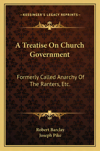 A Treatise On Church Government: Formerly Called Anarchy Of The Ranters, Etc.: Being A Two-fold A..., De Barclay, Robert. Editorial Kessinger Pub Llc, Tapa Blanda En Inglés