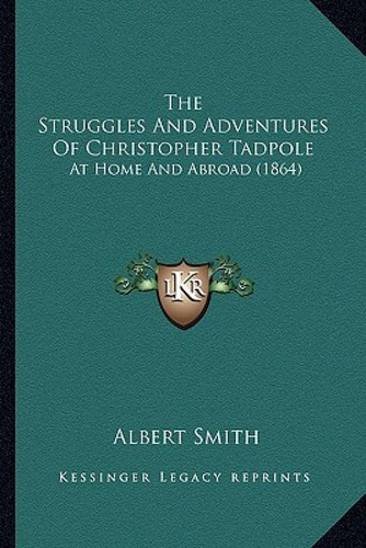 The Struggles And Adventures Of Christopher Tadpole: At Home And Abroad (1864), De Smith, Albert., Vol. 1. Editorial Kessinger Pub Llc, Tapa Blanda En Inglés