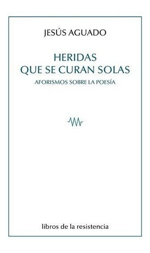 HERIDAS QUE SE CURAN SOLAS, de JESUS AGUADO. Editorial Libros De La Resistencia, tapa blanda en español
