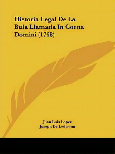 Historia Legal De La Bula Llamada In Coena Domini (1768), De Juan Luis Lopez. Editorial Kessinger Publishing, Tapa Blanda En Español