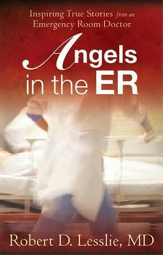 Angels In The Er : Inspiring True Stories From An Emergency Room Doctor, De Robert D. Lesslie. Editorial Harvest House Publishers,u.s., Tapa Blanda En Inglés