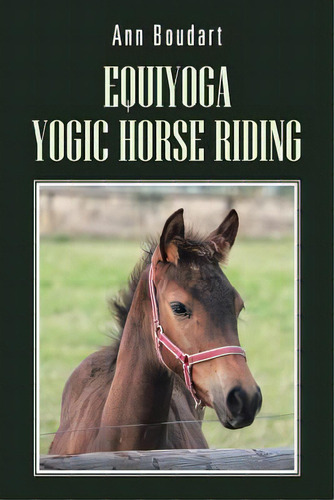 Equiyoga Yogic Horse Riding: Fathom The Myth Of The Centaur, De Boudart, Ann. Editorial Authorhouse, Tapa Blanda En Inglés
