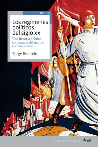 Los regímenes políticos del siglo XX: Una historia política comparada del mundo contemporáneo, de Berstein, Serge. Serie Ariel Ciencias Sociales Editorial Ariel México, tapa blanda en español, 2014