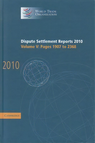 Dispute Settlement Reports 2010: Volume 5, Pages 1907-2368, De World Trade Organization. Editorial Cambridge University Press, Tapa Dura En Inglés