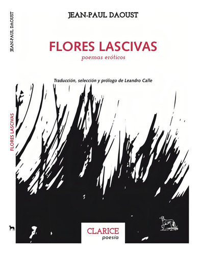 Flores Lascivas: Poemas Eróticos, De Daoust Jean-paul. N/a, Vol. Volumen Unico. Editorial Clarice Poesía, Tapa Blanda, Edición 1 En Español