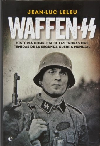 Jean-Luc Leleu Waffen SS Historia completa de las tropas más temidas de la Segunda Guerra Mundial Editorial La esfera de los libros
