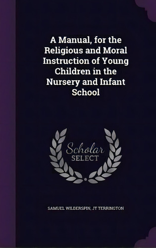 A Manual, For The Religious And Moral Instruction Of Young Children In The Nursery And Infant School, De Samuel Wilderspin. Editorial Palala Press, Tapa Dura En Inglés