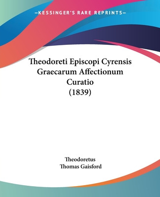 Libro Theodoreti Episcopi Cyrensis Graecarum Affectionum ...