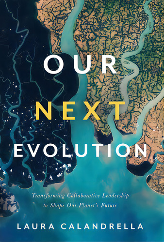 Our Next Evolution: Transforming Collaborative Leadership To Shape Our Planet's Future, De Calandrella, Laura. Editorial Lioncrest Pub, Tapa Dura En Inglés
