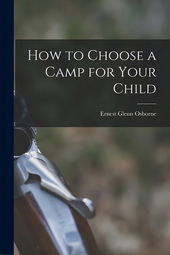 How To Choose A Camp For Your Child, De Osborne, Ernest Glenn. Editorial Hassell Street Pr, Tapa Blanda En Inglés