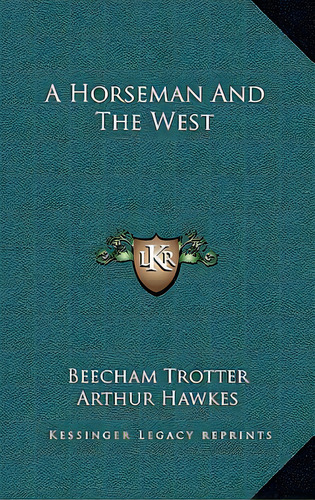 A Horseman And The West, De Trotter, Beecham. Editorial Kessinger Pub Llc, Tapa Dura En Inglés