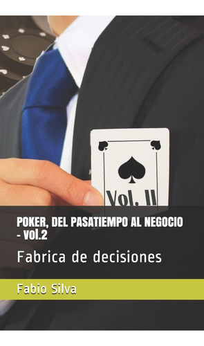 Poker, Del Pasatiempo Al Negocio - Vol.2: Fabrica De Decisiones (spanish Edition), De Silva, Fábio., Vol. 2. Editorial Independently Published, Tapa Dura En Español