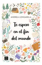 Comprar Te Espero En El Fin Del Mundo - Andrea Longarela Novela
