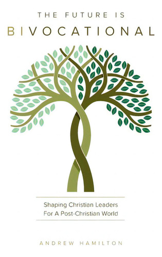 The Future Is Bivocational: Shaping Christian Leaders For A Post-christian World, De Hamilton, Andrew., Vol. 1. Editorial Ark House Pr, Tapa Blanda En Inglés