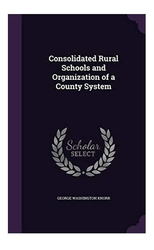 Consolidated Rural Schools And Organization Of A County S...