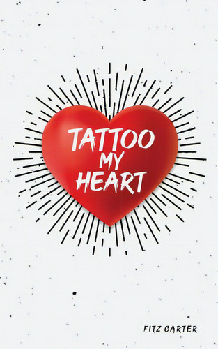 Tattoo My Heart, De Carter, Fitz., Vol. 1. Editorial Xulon Pr, Tapa Blanda En Inglés