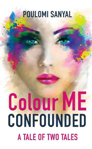 Colour Me Confounded: A Tale Of Two Tales, De Sanyal, Poulomi. Editorial Createspace, Tapa Blanda En Inglés